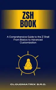 Zsh Book A Comprehensive Guide to the Z Shell From Basics to Advanced Customization