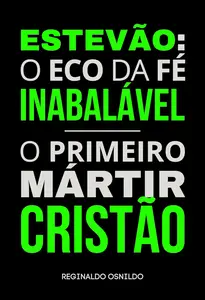 Estevão o eco da fé inabalável – o primeiro mártir cristão (Portuguese Edition)