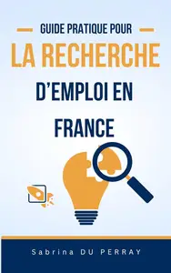 Guide Pratique pour la Recherche d'Emploi en France (French Edition)