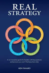 Real Strategy A no–nonsense guide for leaders with 65 questions and answers you won't find anywhere else