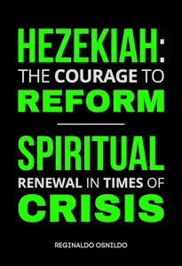 Hezekiah The Courage to Reform – Spiritual Renewal in Times of Crisis