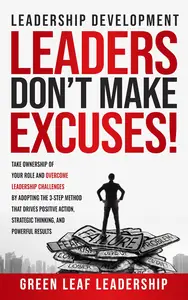 Leadership Development Leaders Don't Make Excuses Take Ownership of Your Role and Overcome Leadership Challenges