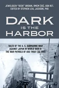 Dark is the Harbor Tales of the U. S. Submarine War Against Japan in World War II; The War Patrols of USS Trout