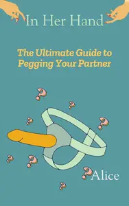 In Her Hand In Her Hands The Ultimate Guide to Pegging Your Partner