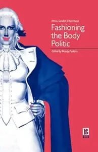 Fashioning the Body Politic Dress, Gender, Citizenship