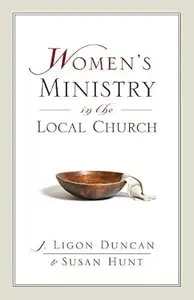 Women's Ministry in the Local Church A Complementarian Approach