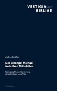 Der Erzengel Michael im frühen Mittelalter Ikonographie und Verehrung eines Heiligen ohne Vita