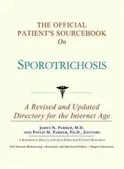 The Official Patient's Sourcebook on Sporotrichosis A Revised and Updated Directory for the Internet Age