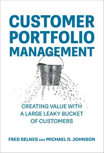 Customer Portfolio Management Creating Value with a Large Leaky Bucket of Customers