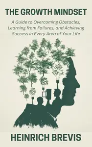 The Growth Mindset A Guide to Overcoming Obstacles, Learning from Failures, and Achieving Success