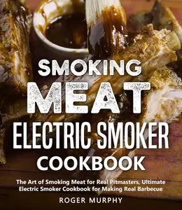 Smoking Meat Electric Smoker Cookbook The Art of Smoking Meat