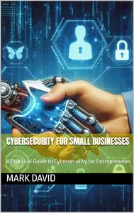 Cybersecurity for Small Businesses A Practical Guide to Cybersecurity for Entrepreneurs