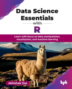 Data Science Essentials with R Learn with focus on data manipulation, visualization, and machine learning