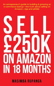 SELL £250K IN 18 MONTHS ON AMAZON ENTREPRENEUR'S GUIDE TO SELLING ON AMAZON