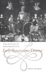 The Politics of Performance in Early Renaissance Drama