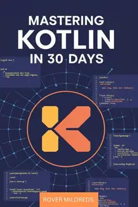 Mastering Kotlin in 30 Days From Fundamentals to Advanced Android Development