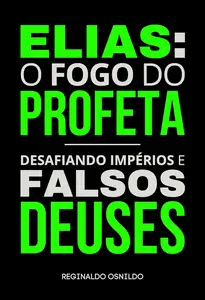 Elias o fogo do profeta – desafiando impérios e falsos deuses (Portuguese Edition)