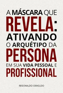 A máscara que revela ativando o arquétipo da Persona em sua vida pessoal e profissional (Portuguese Edition)