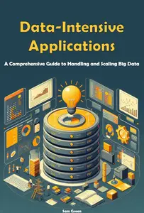 Data–Intensive Applications A Comprehensive Guide to Handling and Scaling Big Data