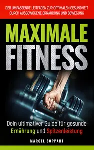 Maximale Fitness Dein ultimativer Guide für gesunde Ernährung und Spitzenleistung (German Edition)