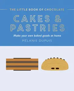 The Little Book of Chocolate Cakes and Pastries Make Your Own Baked Goods at Home