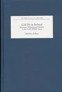 Céli Dé in Ireland Monastic Writing and Identity in the Early Middle Ages