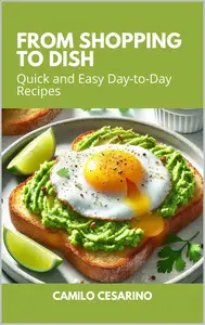 From Shopping to Dish Quick and Easy Day–to–Day Recipes