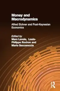 Money and Macrodynamics Alfred Eichner and Post–Keynesian Economics