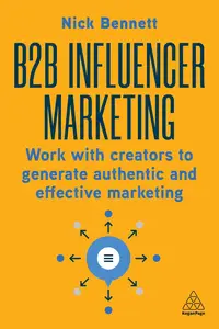 B2B Influencer Marketing Work With Creators to Generate Authentic and Effective Marketing