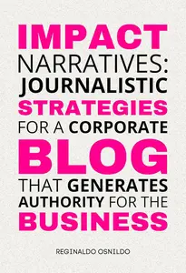 Impact Narratives Journalistic Strategies for a Corporate Blog That Generates Authority for the Business