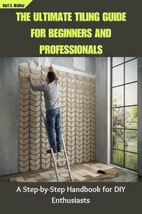 The Ultimate Tiling Guide for Beginners and Professionals