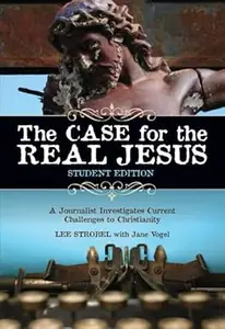 The Case for the Real Jesus–––Student Edition A Journalist Investigates Current Challenges to Christianity