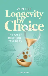 Longevity By Choice The Art of Resetting Your Body