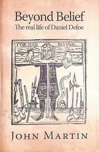 Beyond Belief The Real Life of Daniel Defoe