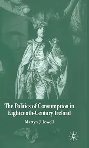 The Politics of Consumption in Eighteenth–Century Ireland