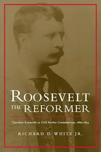 Roosevelt the Reformer Theodore Roosevelt as Civil Service Commissioner, 1889–1895