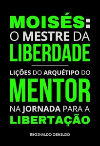 Moisés o mestre da liberdade – lições do arquétipo do mentor na jornada para a libertação (Portuguese Edition)