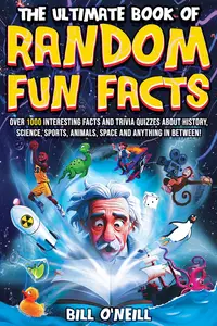 The Ultimate Book of Random Fun Facts Over 1000 Interesting Facts And Trivia Quizzes