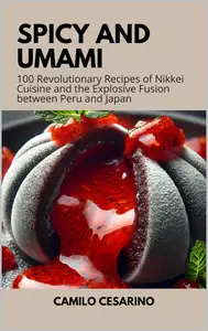 Spicy and Umami 100 Revolutionary Recipes of Nikkei Cuisine and the Explosive Fusion between Peru and Japan