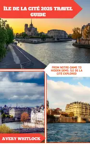 Île de la Cité 2025 Travel Guide From Notre–Dame to Hidden Gems – Île de la Cité Explored