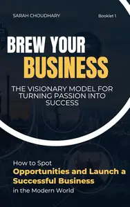 Brew Your Business The Visionary Model for Turning Passion into Success