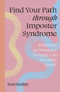 Find Your Path through Imposter Syndrome Powerful techniques to help you see your worth