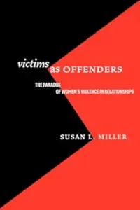 Victims as Offenders The Paradox of Women's Violence in Relationships