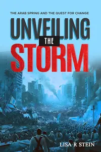 Unveiling the Storm The Arab Spring and the Quest for Change