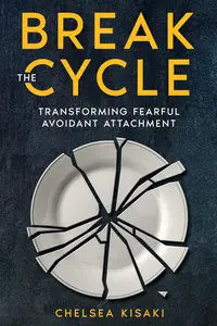 Break the Cycle Transforming Fearful Avoidant Attachment