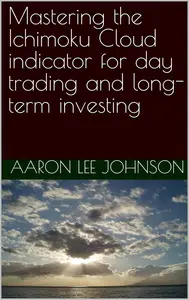 Mastering the Ichimoku Cloud indicator for day trading and long–term investing