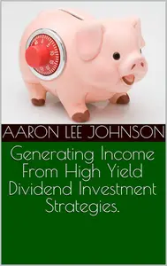 Generating Income From High Yield Dividend Investment Strategies