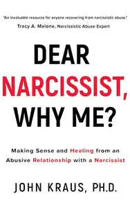 Dear Narcissist, Why Me Making Sense and Healing from an Abusive Relationship with a Narcissist