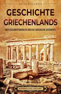 Geschichte Griechenlands Ein fesselnder Überblick über die griechische Geschichte (German Edition)