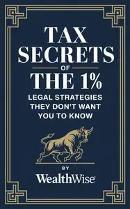 Tax Secrets of the 1% Legal Strategies They Don't Want You to Know